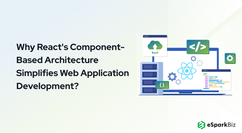 Why React's Component-Based Architecture Simplifies Web Application Development